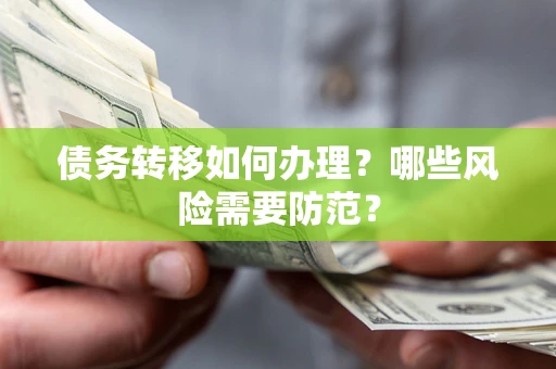 武汉债务转移如何办理？哪些风险需要防范？