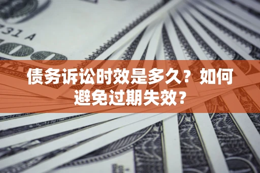 武汉债务诉讼时效是多久？如何避免过期失效？