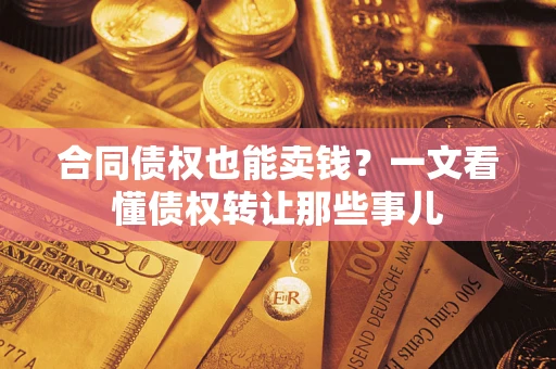 武汉合同债权也能卖钱？一文看懂债权转让那些事儿