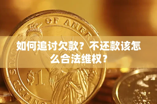 武汉如何追讨欠款？不还款该怎么合法维权？