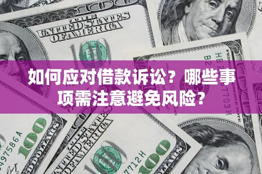 武汉如何应对借款诉讼？哪些事项需注意避免风险？