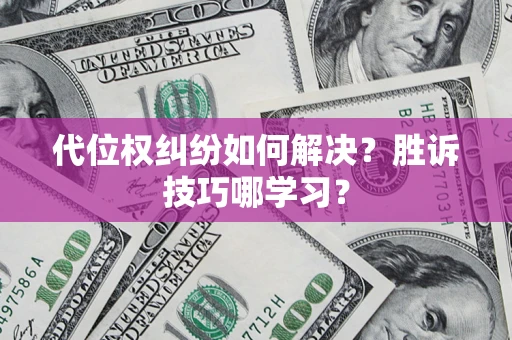武汉代位权纠纷如何解决？胜诉技巧哪学习？