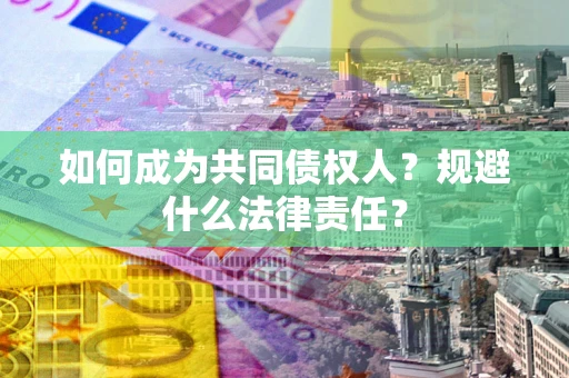 武汉如何成为共同债权人？规避什么法律责任？