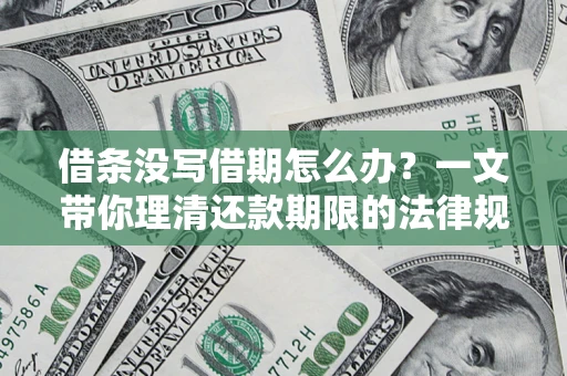 武汉借条没写借期怎么办？一文带你理清还款期限的法律规则