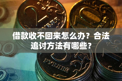 武汉借款收不回来怎么办？合法追讨方法有哪些？