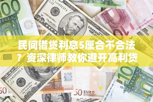 武汉民间借贷利息5厘合不合法？资深律师教你避开高利贷陷阱