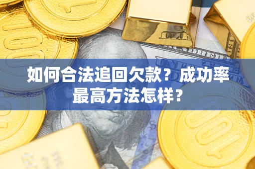 武汉如何合法追回欠款？成功率最高方法怎样？