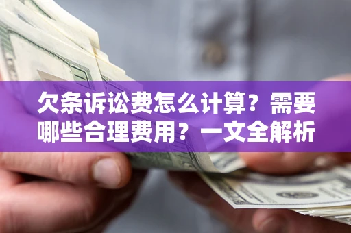 武汉欠条诉讼费怎么计算？需要哪些合理费用？一文全解析