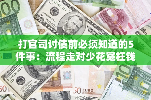 武汉打官司讨债前必须知道的5件事：流程走对少花冤枉钱