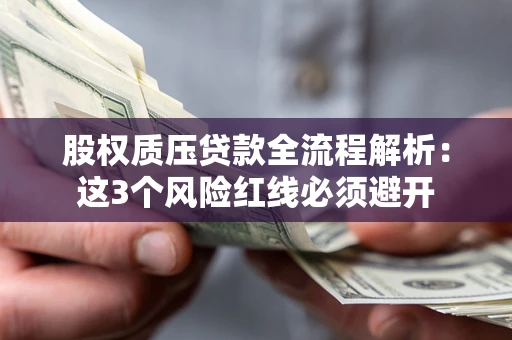 武汉股权质压贷款全流程解析：这3个风险红线必须避开