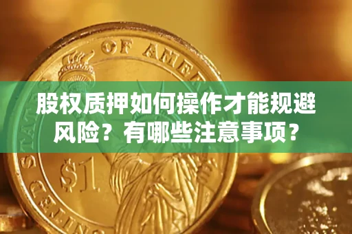 武汉股权质押如何操作才能规避风险？有哪些注意事项？