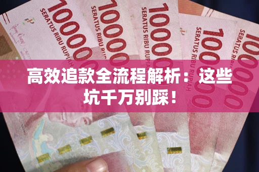 武汉高效追款全流程解析：这些坑千万别踩！