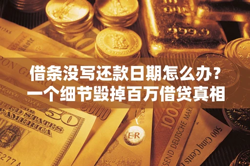 武汉借条没写还款日期怎么办？一个细节毁掉百万借贷真相