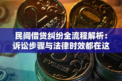 武汉民间借贷纠纷全流程解析：诉讼步骤与法律时效都在这儿了