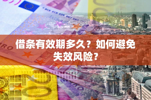 武汉借条有效期多久？如何避免失效风险？