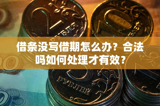 武汉借条没写借期怎么办？合法吗如何处理才有效？