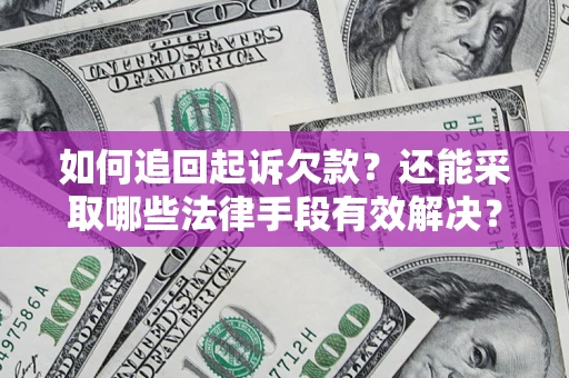 武汉如何追回起诉欠款？还能采取哪些法律手段有效解决？