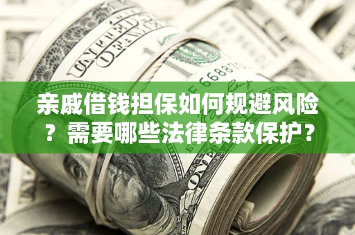武汉亲戚借钱担保如何规避风险？需要哪些法律条款保护？