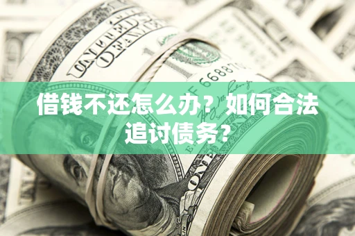 武汉借钱不还怎么办？如何合法追讨债务？