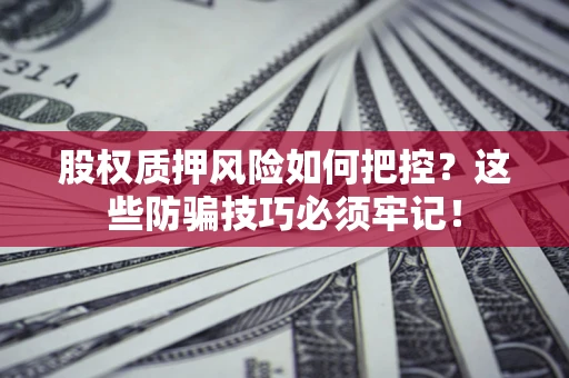 武汉股权质押风险如何把控？这些防骗技巧必须牢记！