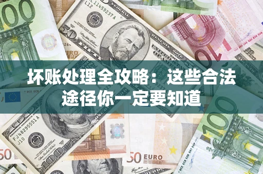 武汉坏账处理全攻略：这些合法途径你一定要知道