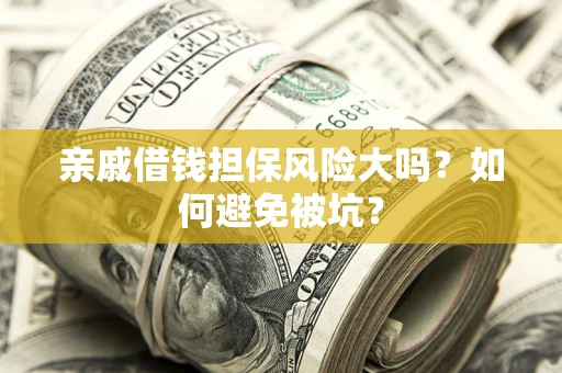 武汉亲戚借钱担保风险大吗？如何避免被坑？
