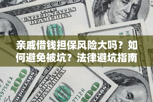 武汉亲戚借钱担保风险大吗？如何避免被坑？法律避坑指南