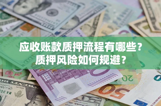 武汉应收账款质押流程有哪些？质押风险如何规避？