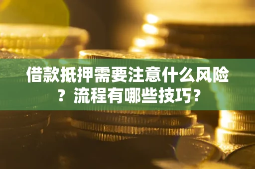 武汉借款抵押需要注意什么风险？流程有哪些技巧？