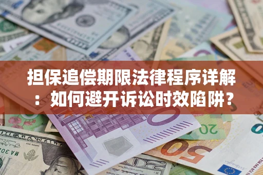 武汉担保追偿期限法律程序详解：如何避开诉讼时效陷阱？