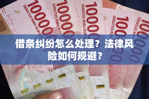 武汉借条纠纷怎么处理？法律风险如何规避？