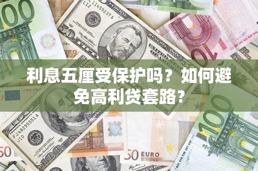 武汉利息五厘受保护吗？如何避免高利贷套路？