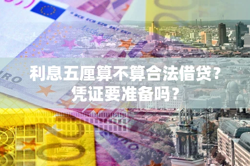 武汉利息五厘算不算合法借贷？凭证要准备吗？