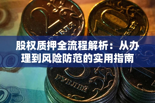 武汉股权质押全流程解析：从办理到风险防范的实用指南