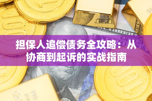 武汉担保人追偿债务全攻略:从协商到起诉的实战指南 武汉担保人追偿债务全攻略:从协商到起诉的实战指南