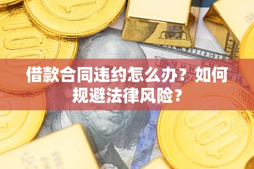 武汉借款合同违约怎么办？如何规避法律风险？