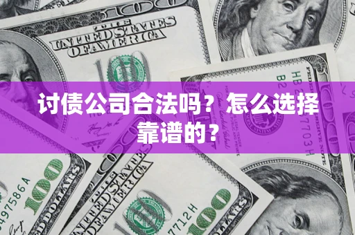 武汉讨债公司合法吗？怎么选择靠谱的？
