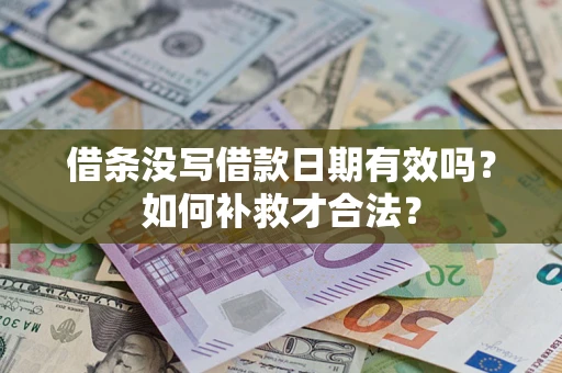 武汉借条没写借款日期有效吗？如何补救才合法？