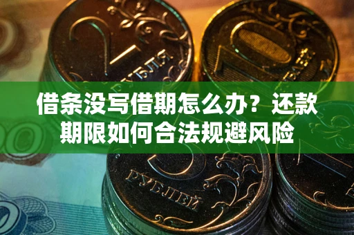 武汉借条没写借期怎么办？还款期限如何合法规避风险