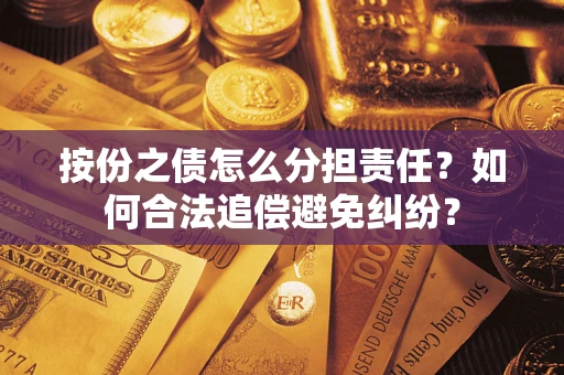 武汉按份之债怎么分担责任？如何合法追偿避免纠纷？