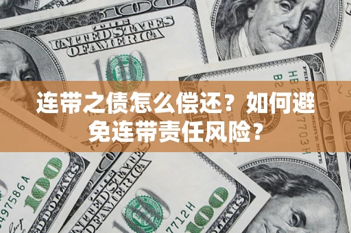 武汉连带之债怎么偿还？如何避免连带责任风险？